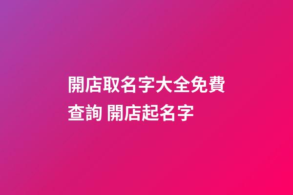 開店取名字大全免費查詢 開店起名字-第1張-店鋪起名-玄機派